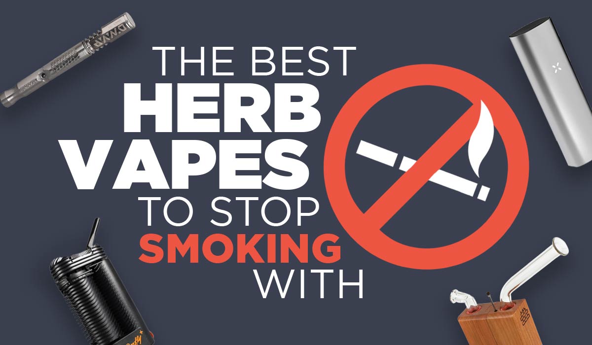 The best herb vapes to stop smoking with!