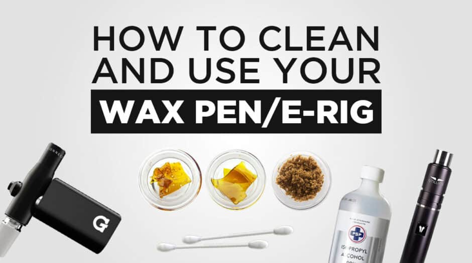 How to clean and use your wax pen and e-rig