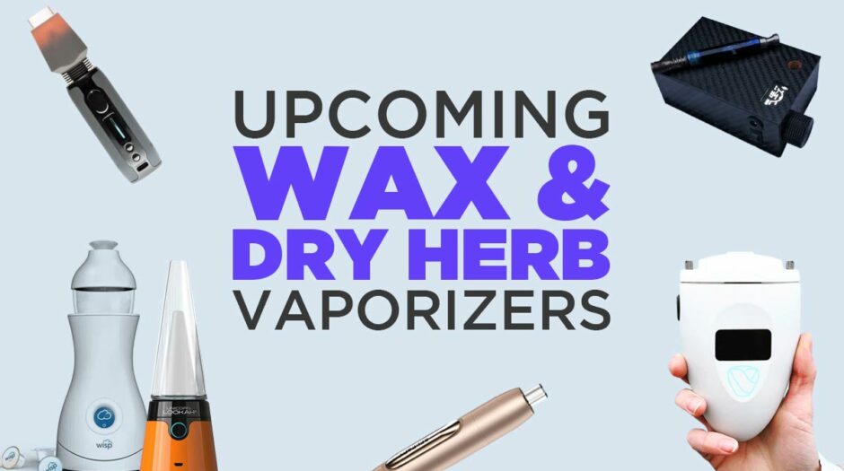 Upcoming Wax & Dry Herb Vaporizers 2021