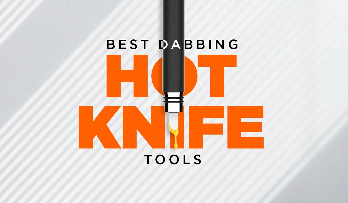 Best Dabbing Hot Knife Tools